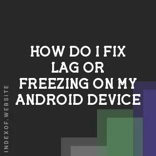 How do I fix lag or freezing on my Android device? Banners